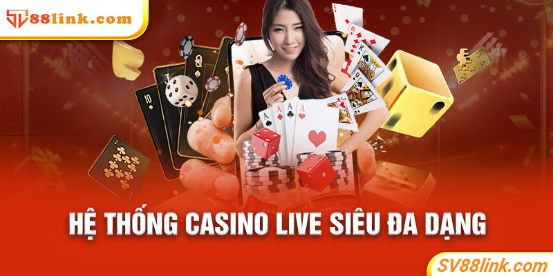 Hệ thống Casino Live siêu đa dạng