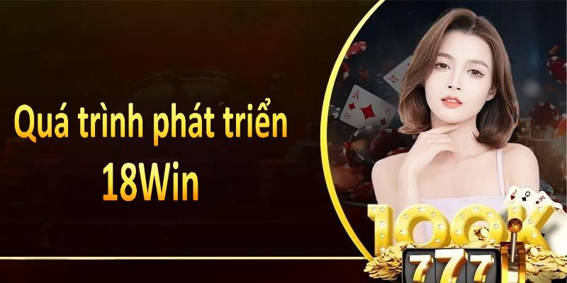 Giới thiệu nhà cái 18Win về quá trình phát triển